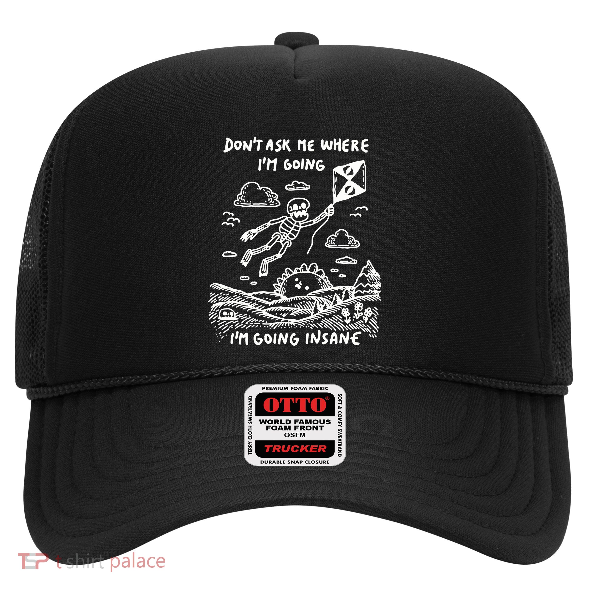 DonT Ask Me Where IM Going IM Going Insane Trucker Hat