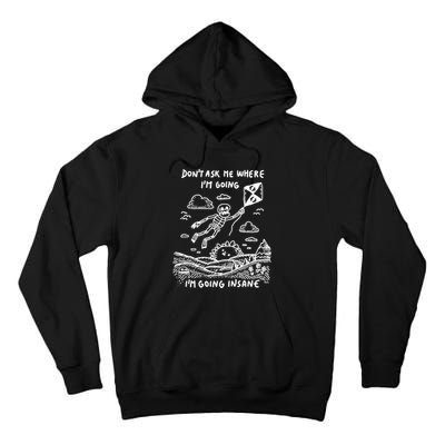 DonT Ask Me Where IM Going IM Going Insane Tall Hoodie