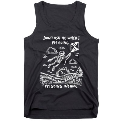 DonT Ask Me Where IM Going IM Going Insane Tank Top