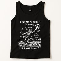 DonT Ask Me Where IM Going IM Going Insane Tank Top