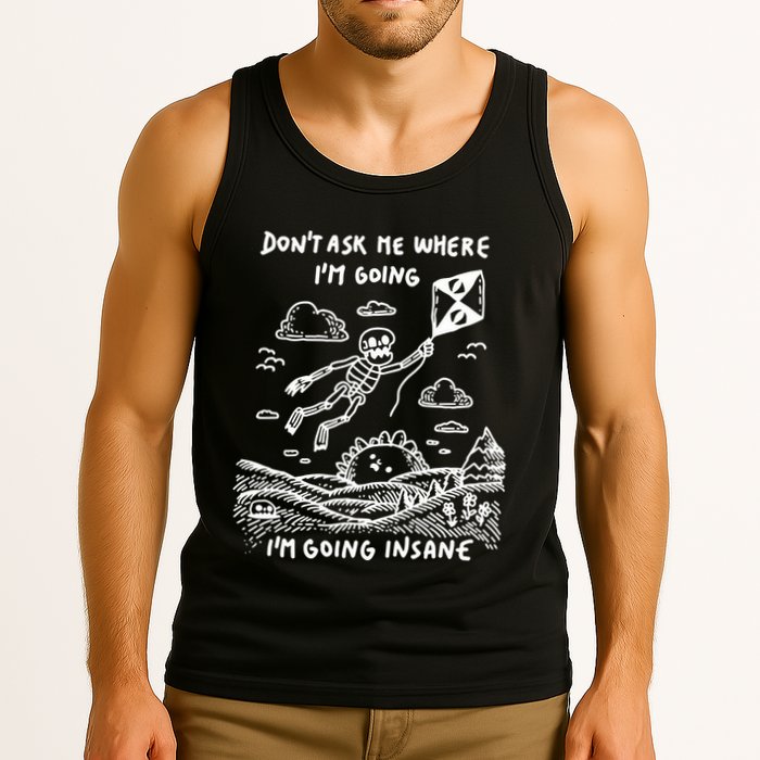 DonT Ask Me Where IM Going IM Going Insane Tank Top