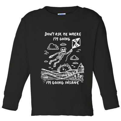 DonT Ask Me Where IM Going IM Going Insane Toddler Long Sleeve Shirt