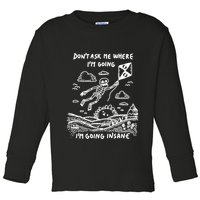 DonT Ask Me Where IM Going IM Going Insane Toddler Long Sleeve Shirt