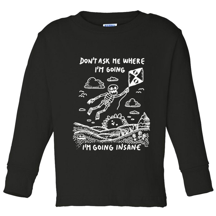 DonT Ask Me Where IM Going IM Going Insane Toddler Long Sleeve Shirt