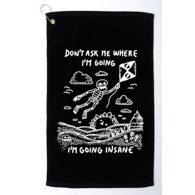 DonT Ask Me Where IM Going IM Going Insane Golf Towel