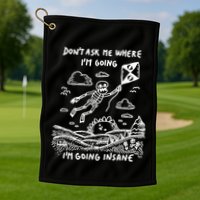 DonT Ask Me Where IM Going IM Going Insane Golf Towel
