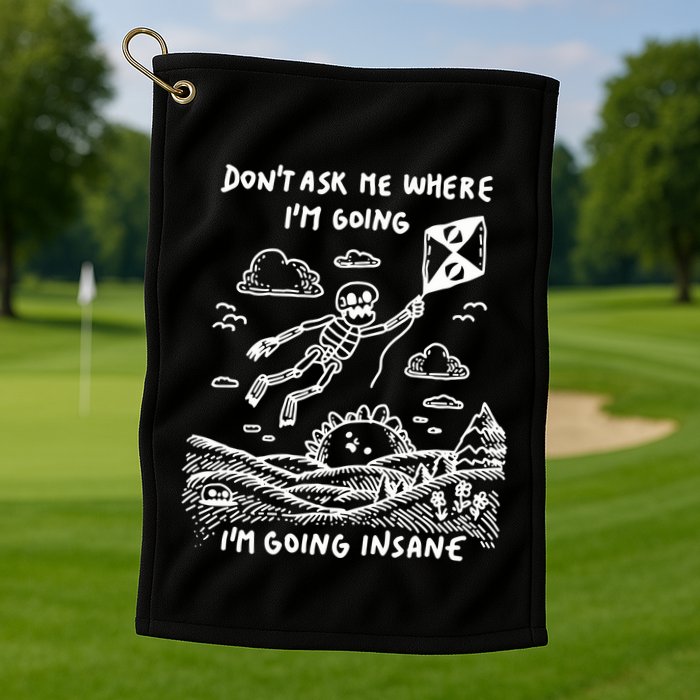 DonT Ask Me Where IM Going IM Going Insane Golf Towel