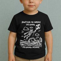 DonT Ask Me Where IM Going IM Going Insane Toddler T-Shirt