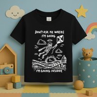 DonT Ask Me Where IM Going IM Going Insane Toddler T-Shirt