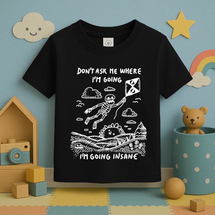 DonT Ask Me Where IM Going IM Going Insane Toddler T-Shirt