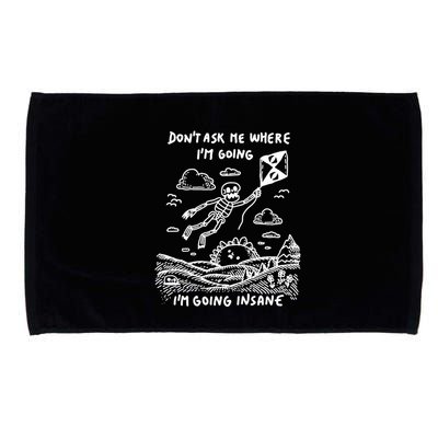 DonT Ask Me Where IM Going IM Going Insane Microfiber Hand Towel