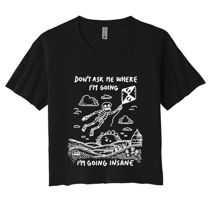 DonT Ask Me Where IM Going IM Going Insane Crop Top