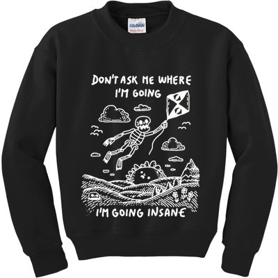 DonT Ask Me Where IM Going IM Going Insane Kids Sweatshirt