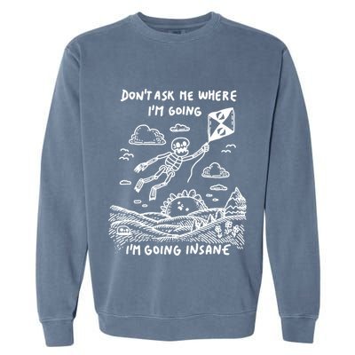 DonT Ask Me Where IM Going IM Going Insane Garment-Dyed Sweatshirt