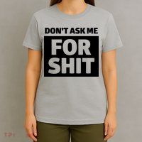 Don’t Ask Me For Shit T-Shirt
