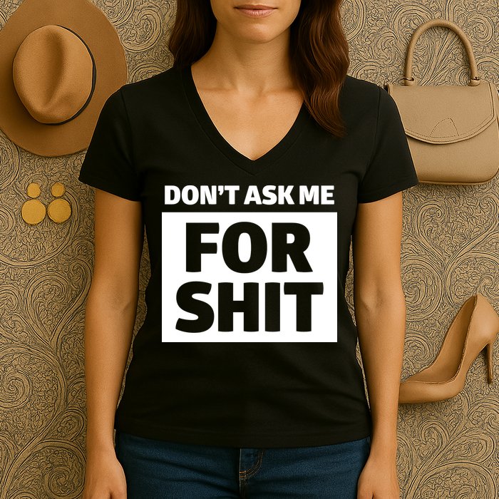 Don’t Ask Me For Shit Women's V-Neck T-Shirt