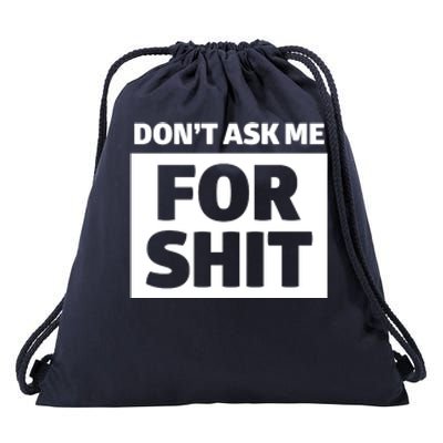 Don’t Ask Me For Shit Drawstring Bag