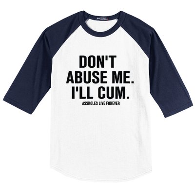 DonT Abuse Me ILl Cum Assholes Live Forever Baseball Sleeve Shirt