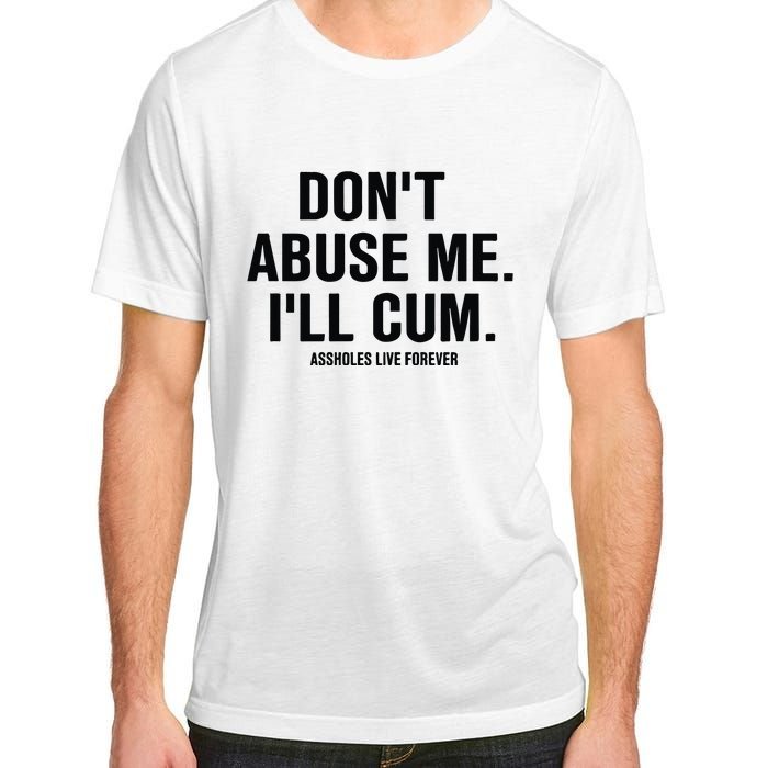 DonT Abuse Me ILl Cum Assholes Live Forever Adult ChromaSoft Performance T-Shirt