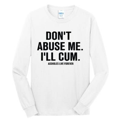 DonT Abuse Me ILl Cum Assholes Live Forever Tall Long Sleeve T-Shirt