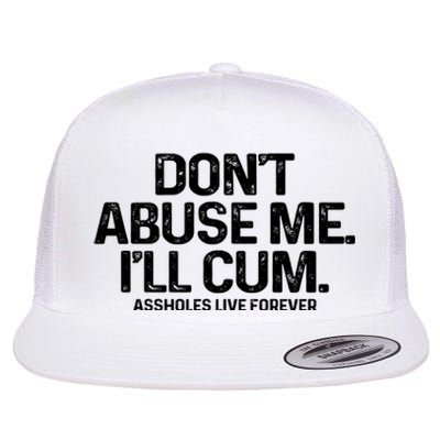 Don't Abuse Me I'll Cum Shirt Assholes Live Forever Flat Bill Trucker Hat