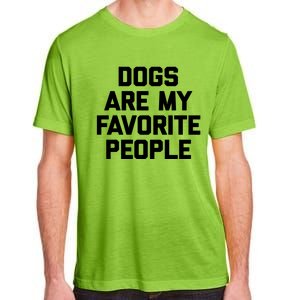 Dogs Are My Favorite People Gift Funny Saying Dog Novelty Gift Adult ChromaSoft Performance T-Shirt