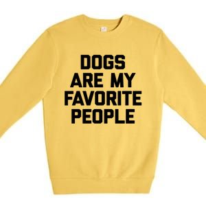 Dogs Are My Favorite People Gift Funny Saying Dog Novelty Gift Premium Crewneck Sweatshirt