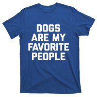 Dogs Are My Favorite People Gift Funny Saying Dog Novelty Gift T-Shirt