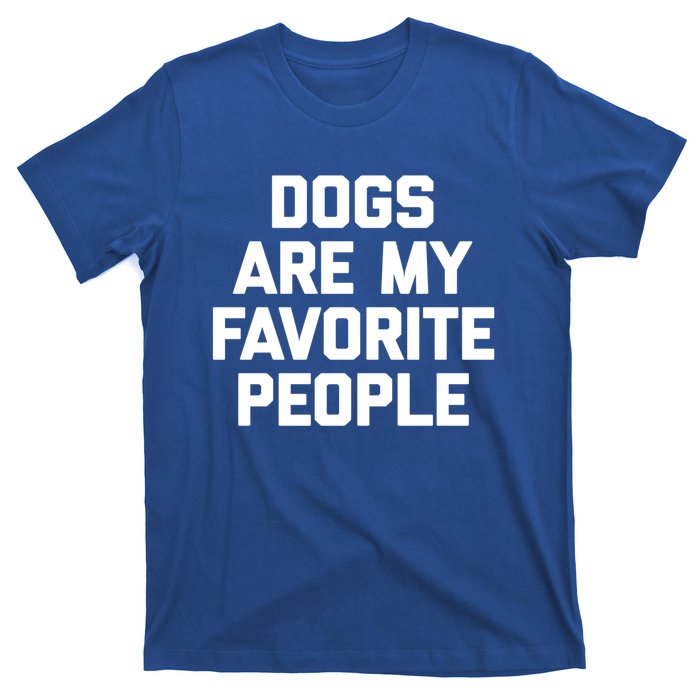 Dogs Are My Favorite People Gift Funny Saying Dog Novelty Gift T-Shirt