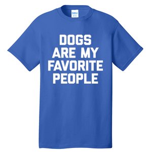 Dogs Are My Favorite People Gift Funny Saying Dog Novelty Gift Tall T-Shirt