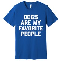 Dogs Are My Favorite People Gift Funny Saying Dog Novelty Gift Premium T-Shirt