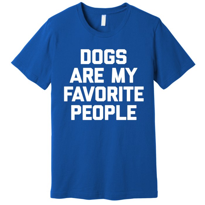 Dogs Are My Favorite People Gift Funny Saying Dog Novelty Gift Premium T-Shirt