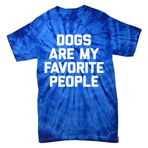 Dogs Are My Favorite People Gift Funny Saying Dog Novelty Gift Tie-Dye T-Shirt