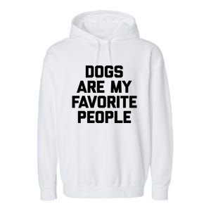 Dogs Are My Favorite People Gift Funny Saying Dog Novelty Gift Garment-Dyed Fleece Hoodie