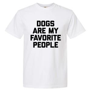 Dogs Are My Favorite People Gift Funny Saying Dog Novelty Gift Garment-Dyed Heavyweight T-Shirt