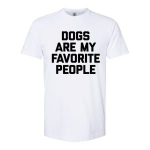 Dogs Are My Favorite People Gift Funny Saying Dog Novelty Gift Softstyle CVC T-Shirt