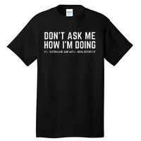 DonT Ask Me How IM Doing WeLl Regret It Funny Sarcasm Pun Tall T-Shirt