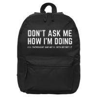 DonT Ask Me How IM Doing WeLl Regret It Funny Sarcasm Pun 16 in Basic Backpack