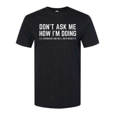 DonT Ask Me How IM Doing WeLl Regret It Funny Sarcasm Pun Softstyle CVC T-Shirt