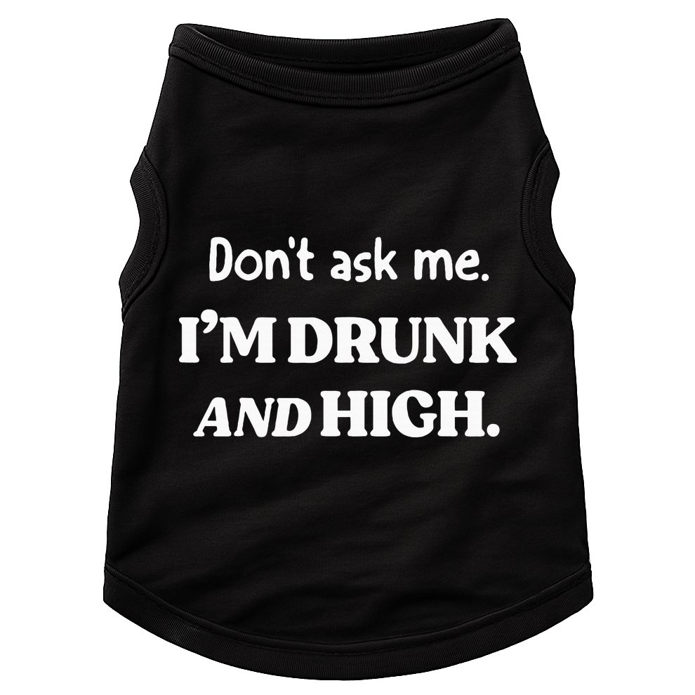 DonT Ask Me IM Drunk And High Doggie Tank