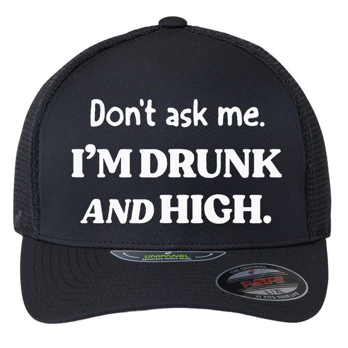 DonT Ask Me IM Drunk And High Flexfit Unipanel Trucker Cap