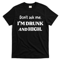 DonT Ask Me IM Drunk And High T-Shirt