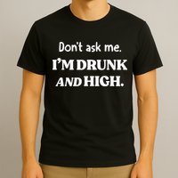 DonT Ask Me IM Drunk And High T-Shirt