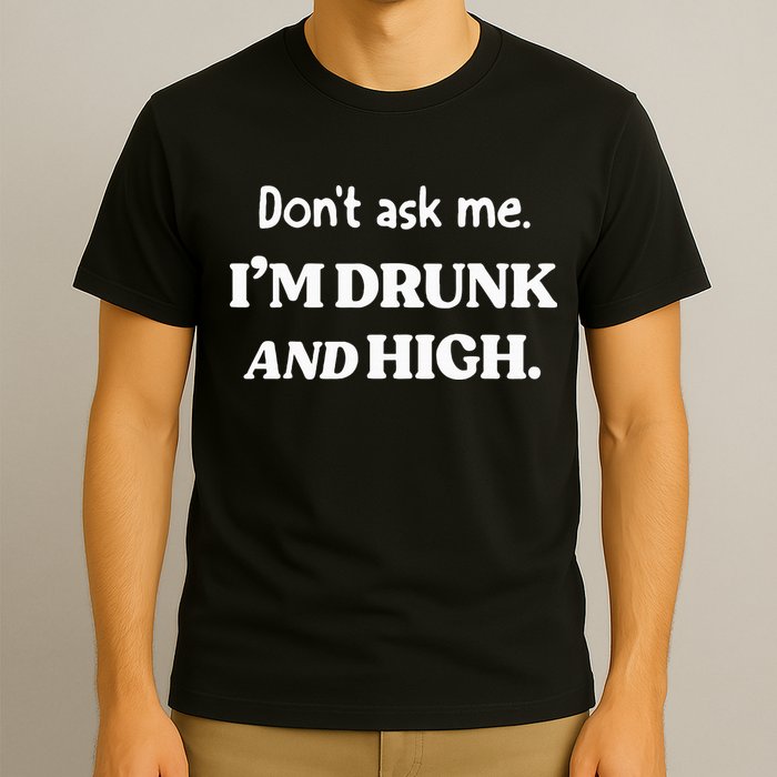 DonT Ask Me IM Drunk And High T-Shirt