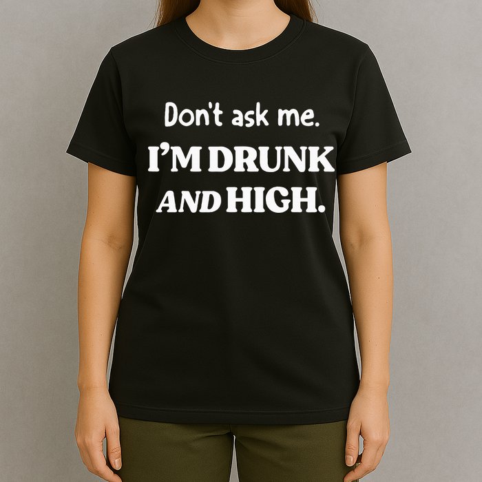 DonT Ask Me IM Drunk And High T-Shirt