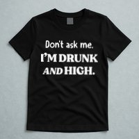 DonT Ask Me IM Drunk And High T-Shirt