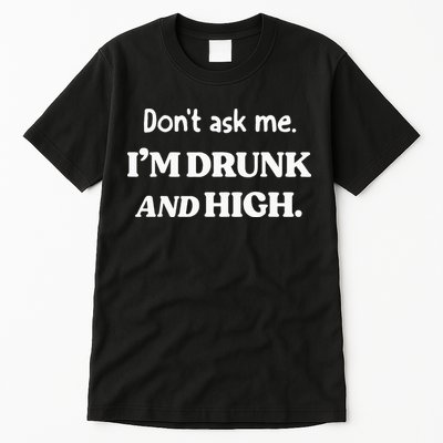 DonT Ask Me IM Drunk And High Tall T-Shirt