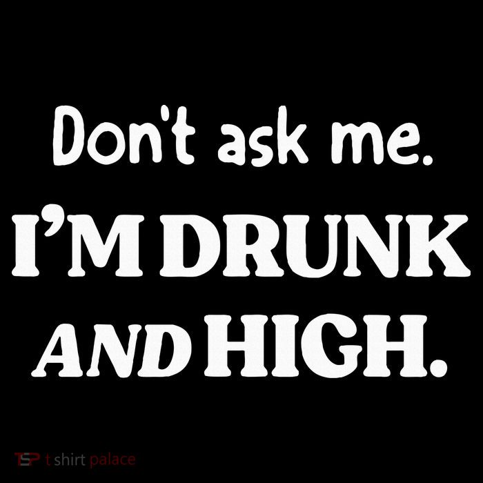 DonT Ask Me IM Drunk And High Tall T-Shirt