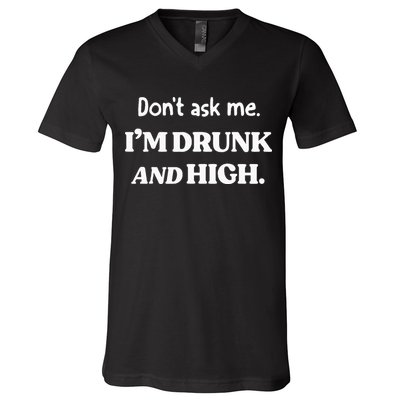 DonT Ask Me IM Drunk And High V-Neck T-Shirt