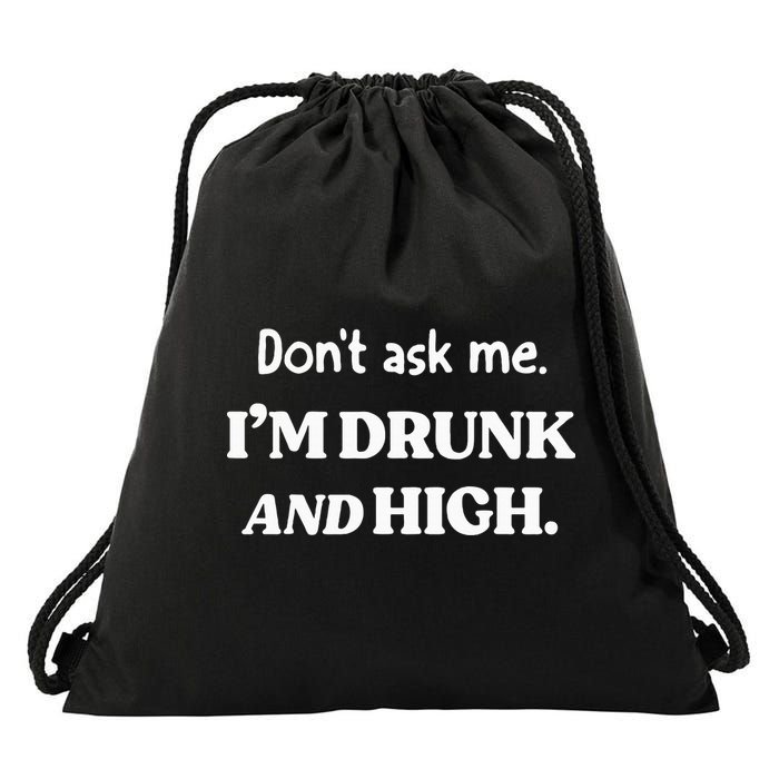 DonT Ask Me IM Drunk And High Drawstring Bag
